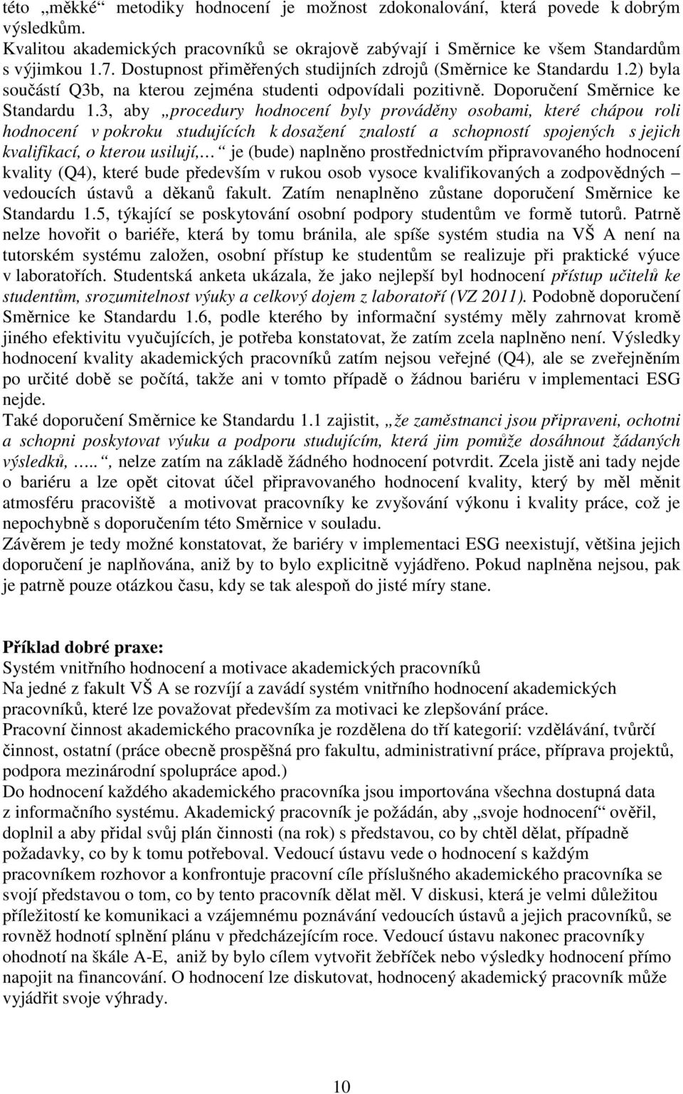 3, aby procedury hodnocení byly prováděny osobami, které chápou roli hodnocení v pokroku studujících k dosažení znalostí a schopností spojených s jejich kvalifikací, o kterou usilují, je (bude)