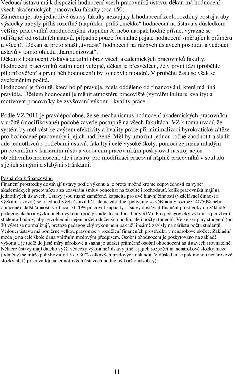 ohodnocenými stupněm A, nebo naopak hodně přísné, výrazně se odlišující od ostatních ústavů, případně pouze formálně pojaté hodnocení směřující k průměru u všech).