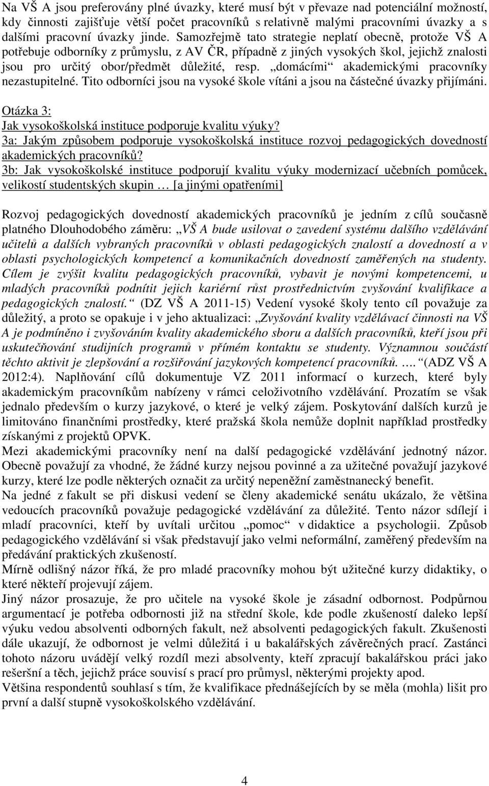 domácími akademickými pracovníky nezastupitelné. Tito odborníci jsou na vysoké škole vítáni a jsou na částečné úvazky přijímáni. Otázka 3: Jak vysokoškolská instituce podporuje kvalitu výuky?