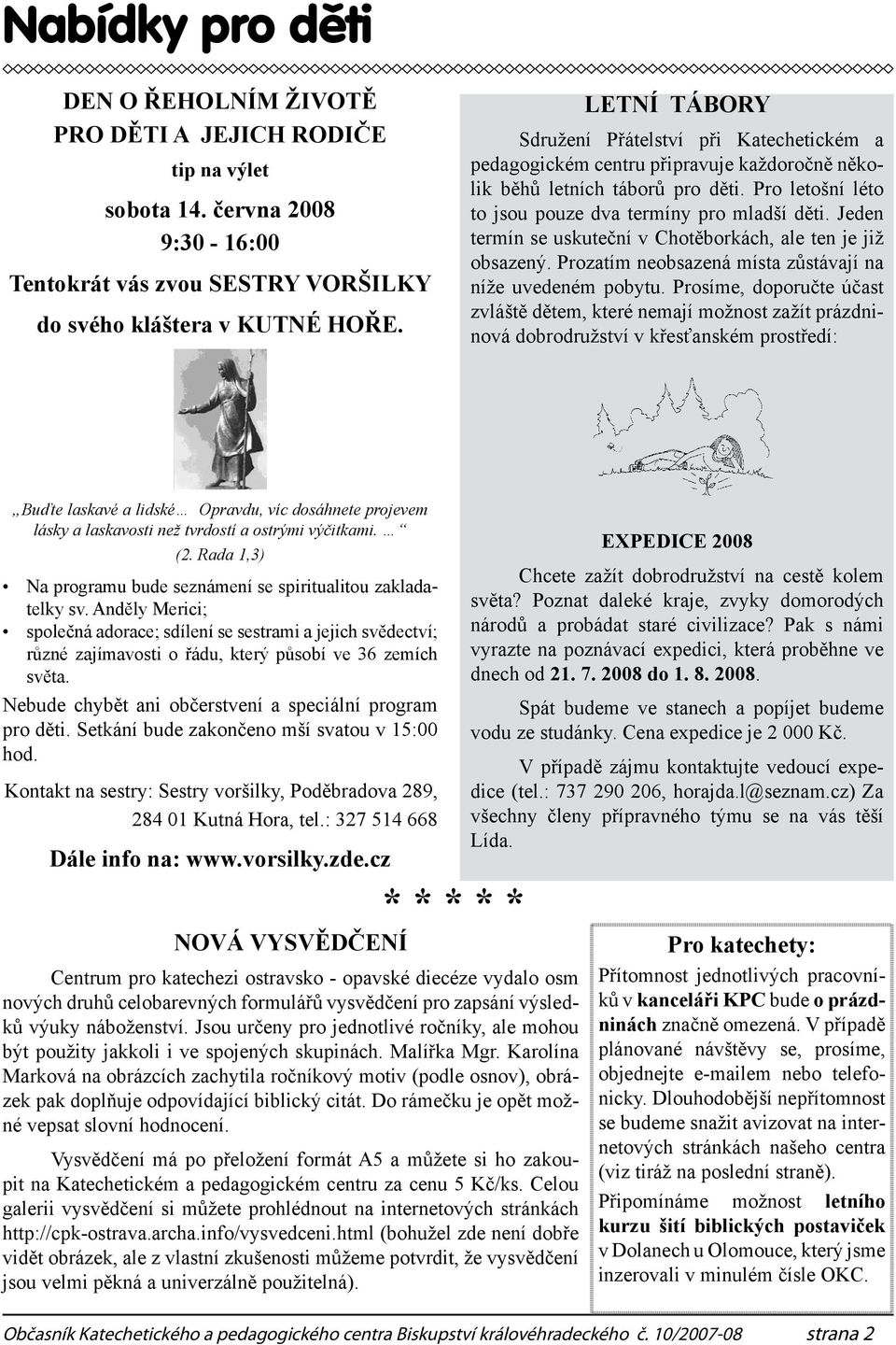 Jeden termín se uskuteční v Chotěborkách, ale ten je již obsazený. Prozatím neobsazená místa zůstávají na níže uvedeném pobytu.