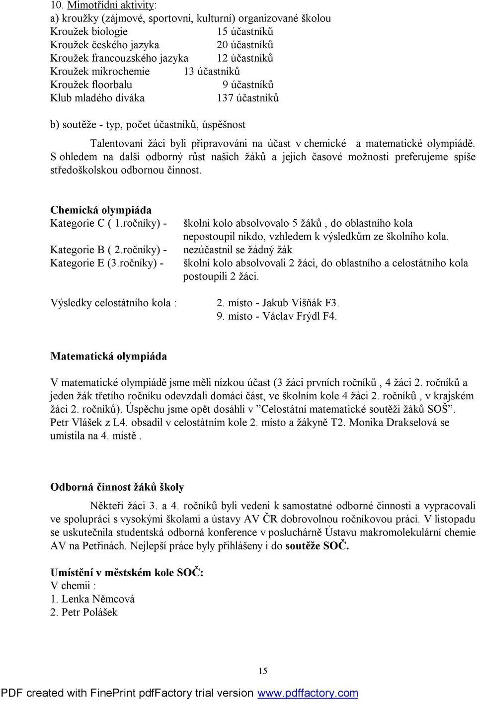 matematické olympiádě. S ohledem na další odborný růst našich žáků a jejich časové možnosti preferujeme spíše středoškolskou odbornou činnost. Chemická olympiáda Kategorie C ( 1.