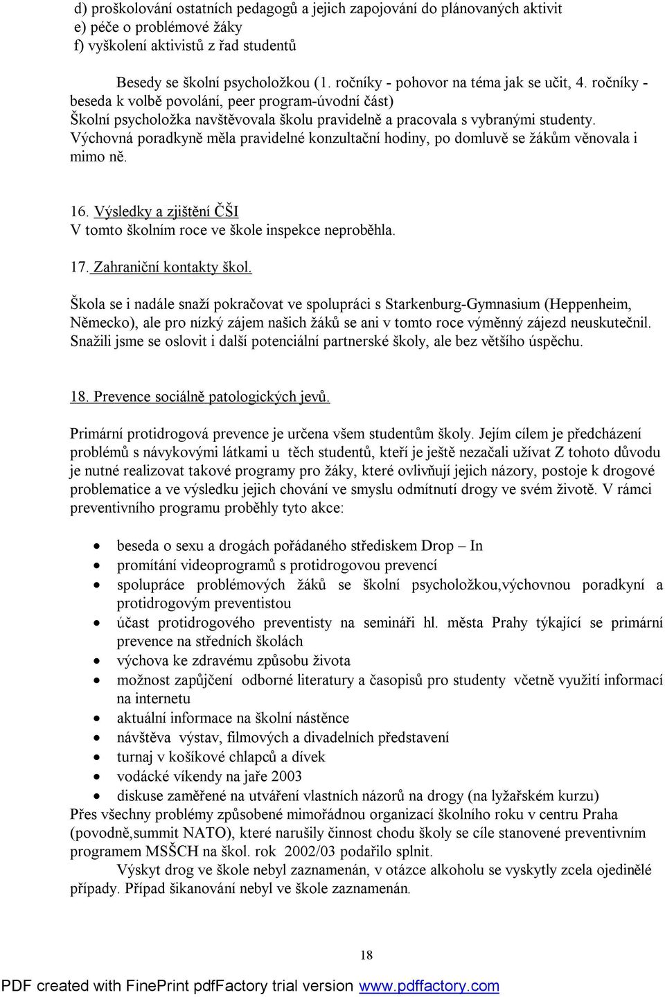 Výchovná poradkyně měla pravidelné konzultační hodiny, po domluvě se žákům věnovala i mimo ně. 16. Výsledky a zjištění ČŠI V tomto školním roce ve škole inspekce neproběhla. 17.