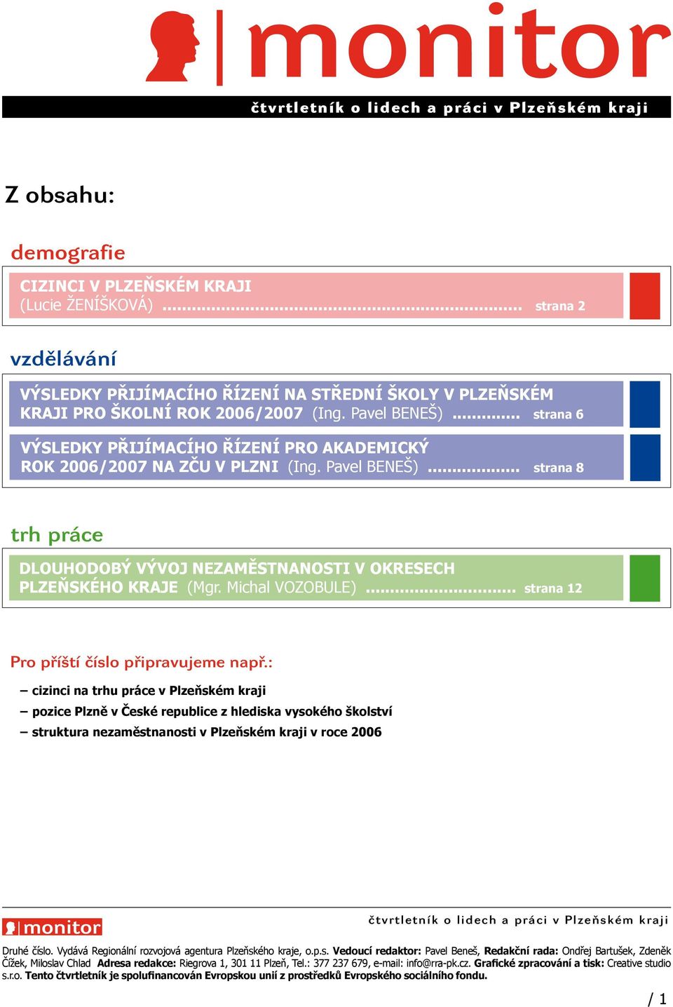 .. strana 6 VÝSLEDKY PŘIJÍMACÍHO ŘÍZENÍ PRO AKADEMICKÝ ROK 2006/2007 NA ZČU V PLZNI (Ing. Pavel BENEŠ)... strana 8 trh práce DLOUHODOBÝ VÝVOJ NEZAMĚSTNANOSTI V OKRESECH PLZEŇSKÉHO KRAJE (Mgr.