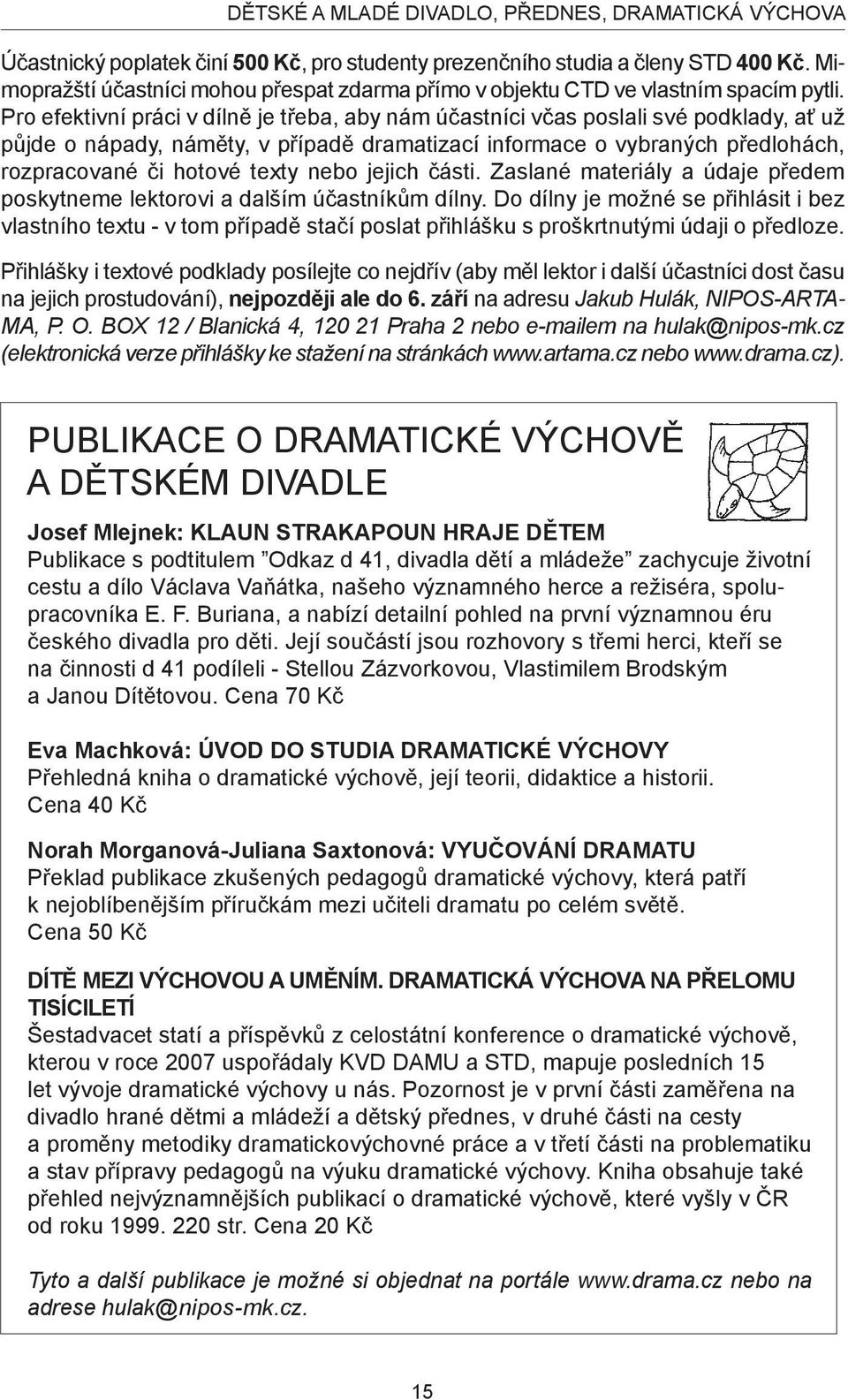 Pro efektivní práci v dílně je třeba, aby nám účastníci včas poslali své podklady, ať už půjde o nápady, náměty, v případě dramatizací informace o vybraných předlohách, rozpracované či hotové texty