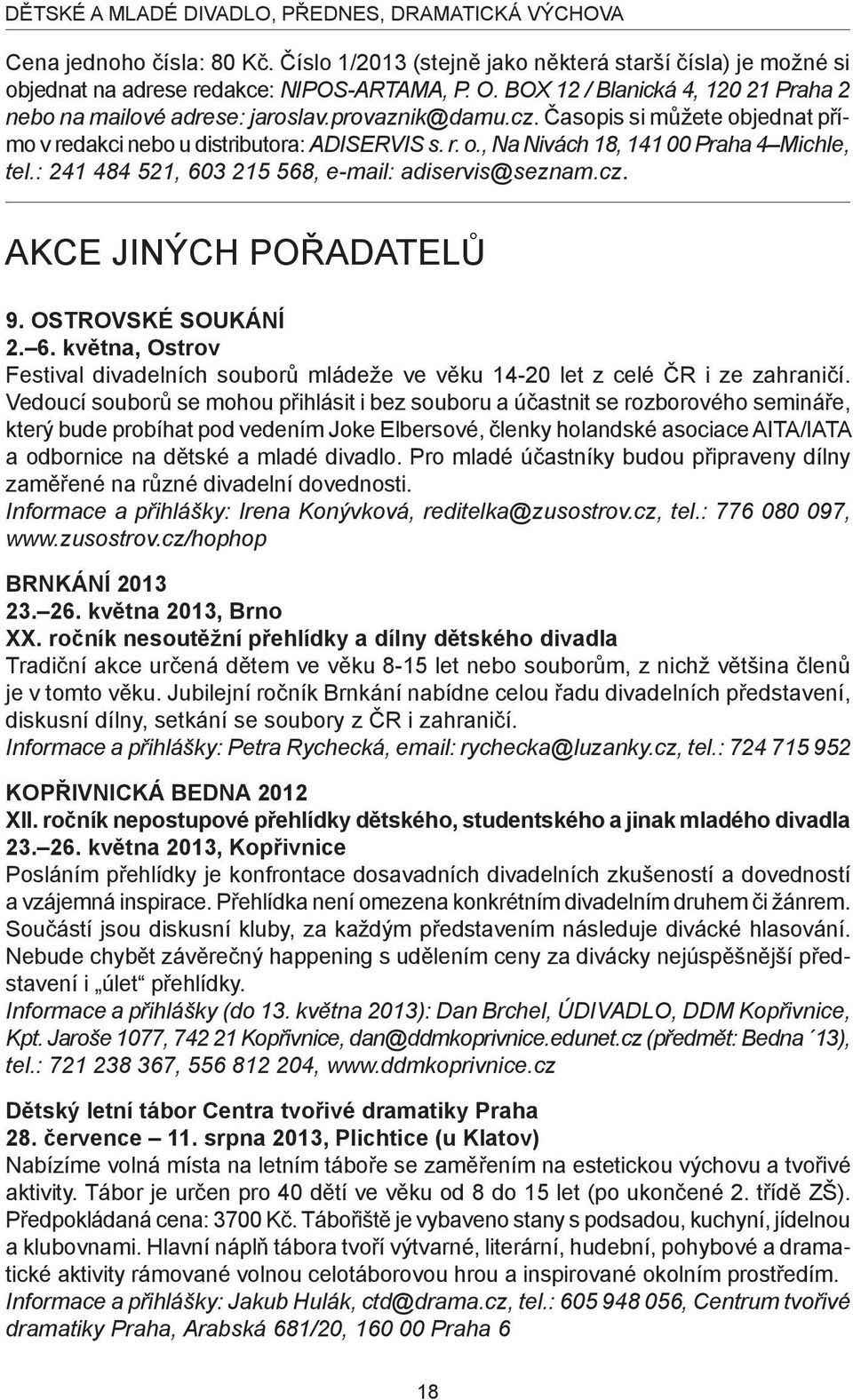 : 241 484 521, 603 215 568, e-mail: adiservis@seznam.cz. AKCE JINÝCH POŘADATELŮ 9. Ostrovské soukání 2. 6. května, Ostrov Festival divadelních souborů mládeže ve věku 14-20 let z celé ČR i ze zahraničí.