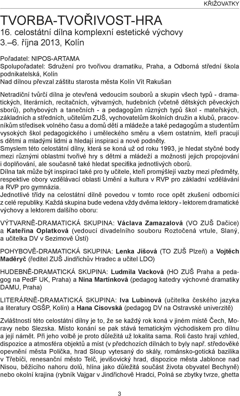 Kolín Vít Rakušan Netradiční tvůrčí dílna je otevřená vedoucím souborů a skupin všech typů - dramatických, literárních, recitačních, výtvarných, hudebních (včetně dětských pěveckých sborů),