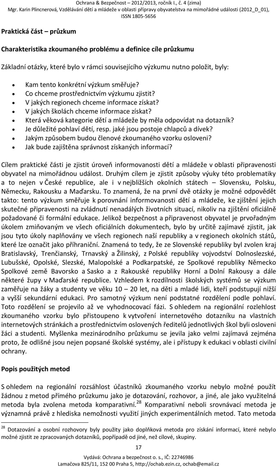 Je důležité pohlaví dětí, resp. jaké jsou postoje chlapců a dívek? Jakým způsobem budou členové zkoumaného vzorku osloveni? Jak bude zajištěna správnost získaných informací?