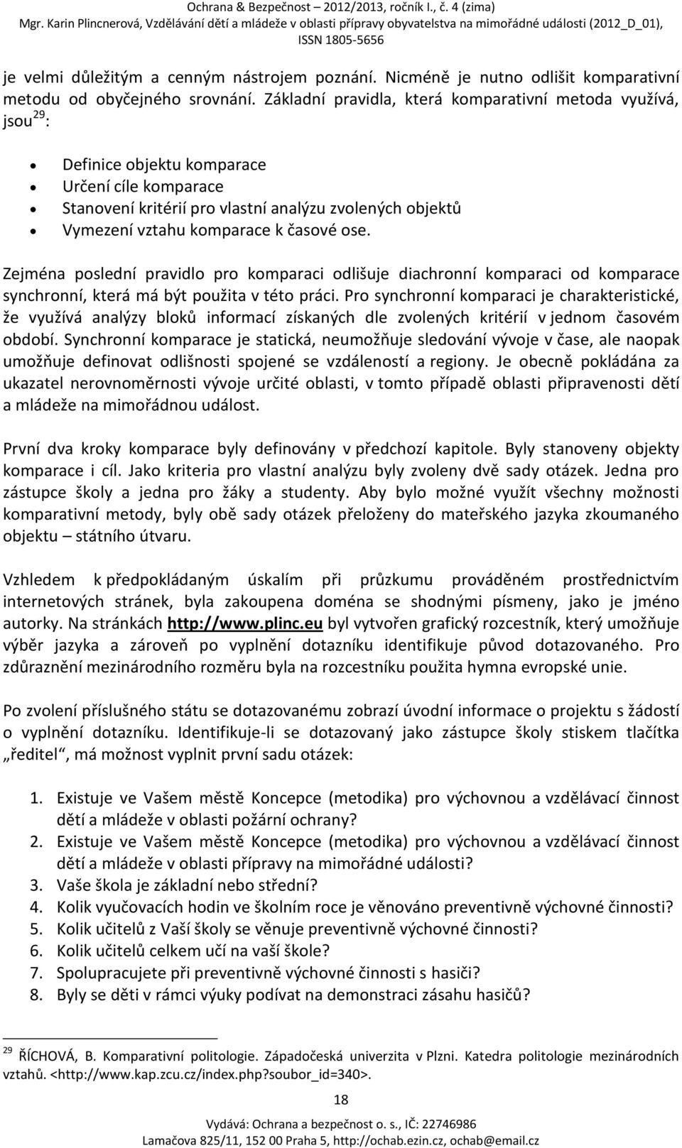 časové ose. Zejména poslední pravidlo pro komparaci odlišuje diachronní komparaci od komparace synchronní, která má být použita v této práci.