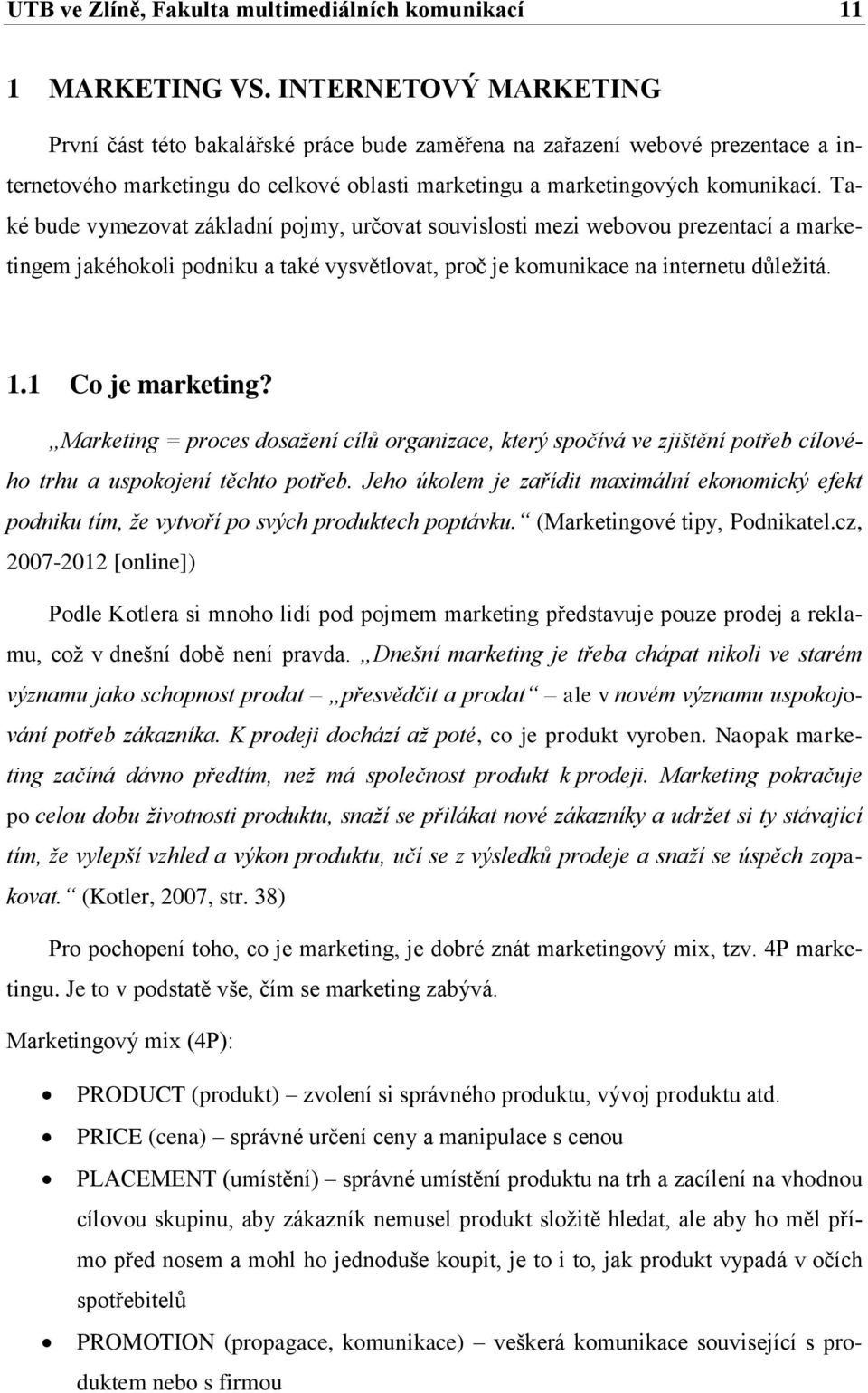 Také bude vymezovat základní pojmy, určovat souvislosti mezi webovou prezentací a marketingem jakéhokoli podniku a také vysvětlovat, proč je komunikace na internetu důležitá. 1.1 Co je marketing?