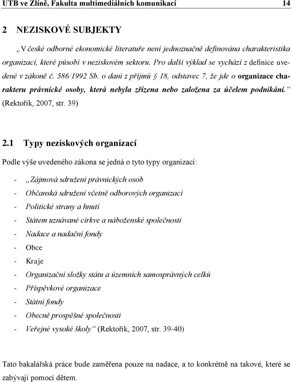 o dani z příjmů 18, odstavec 7, že jde o organizace charakteru právnické osoby, která nebyla zřízena nebo založena za účelem podnikání. (Rektořík, 2007, str. 39) 2.