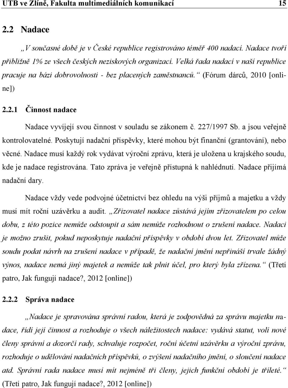 227/1997 Sb. a jsou veřejně kontrolovatelné. Poskytují nadační příspěvky, které mohou být finanční (grantování), nebo věcné.