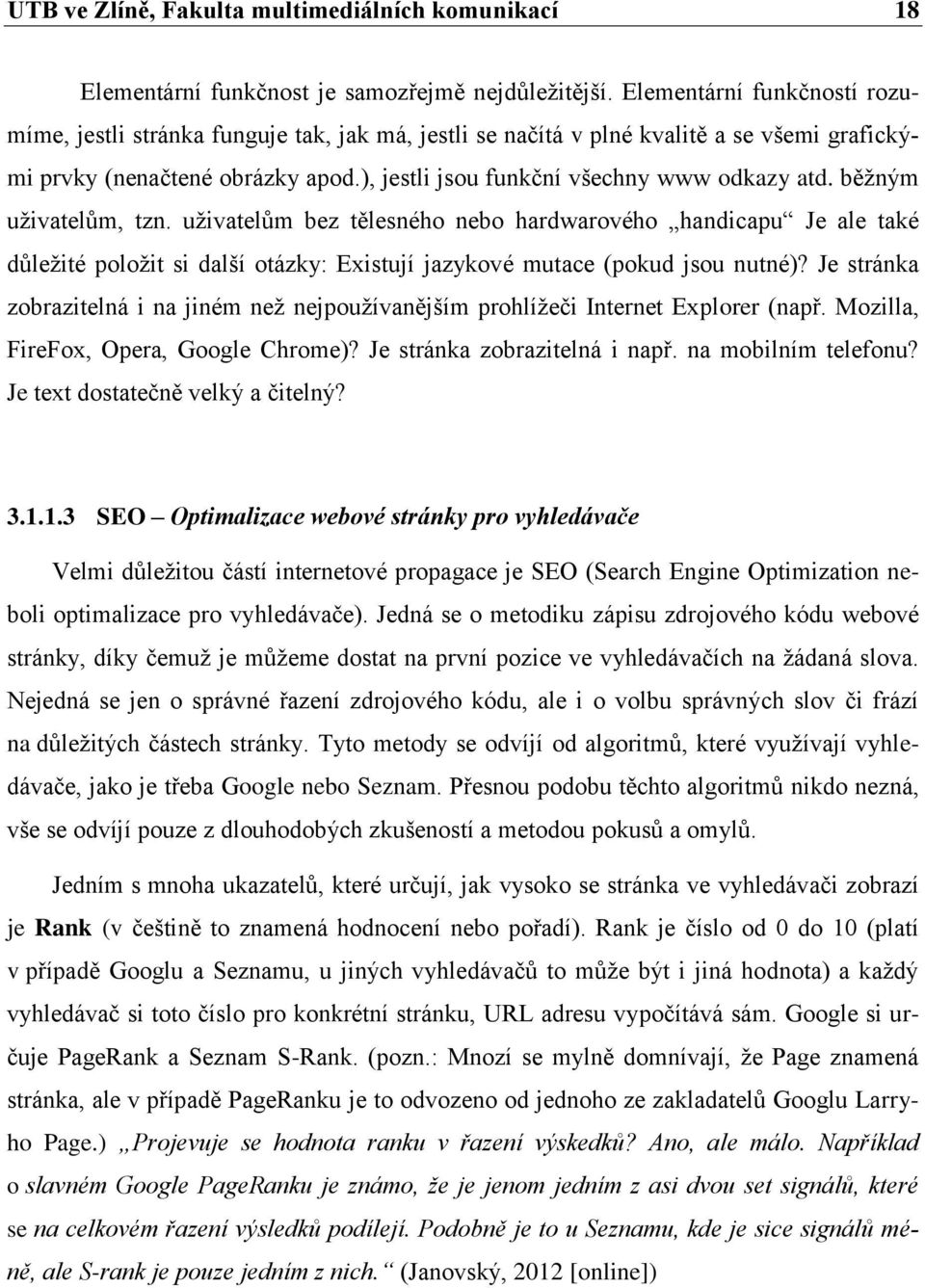 běžným uživatelům, tzn. uživatelům bez tělesného nebo hardwarového handicapu Je ale také důležité položit si další otázky: Existují jazykové mutace (pokud jsou nutné)?