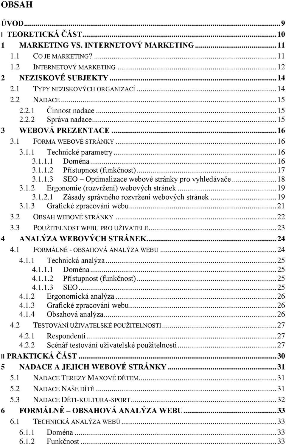 .. 16 3.1.1.2 Přístupnost (funkčnost)... 17 3.1.1.3 SEO Optimalizace webové stránky pro vyhledávače... 18 3.1.2 Ergonomie (rozvržení) webových stránek... 19 3.1.2.1 Zásady správného rozvržení webových stránek.