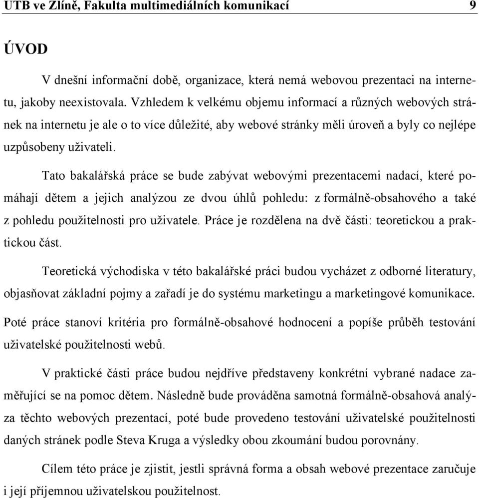 Tato bakalářská práce se bude zabývat webovými prezentacemi nadací, které pomáhají dětem a jejich analýzou ze dvou úhlů pohledu: z formálně-obsahového a také z pohledu použitelnosti pro uživatele.