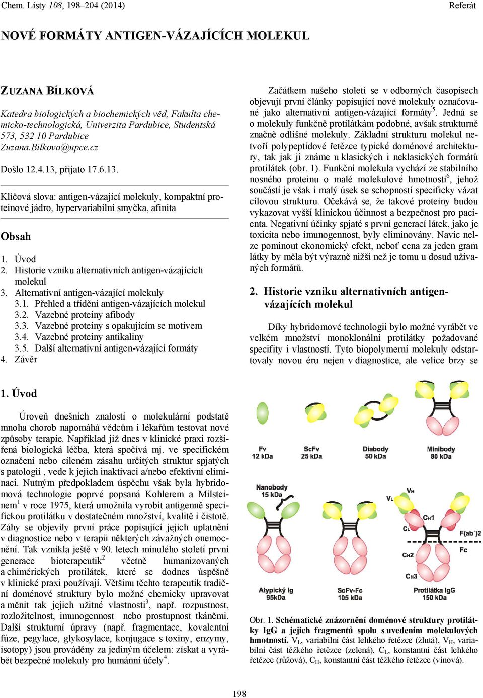 Historie vzniku alternativních antigen-vázajících molekul 3. Alternativní antigen-vázající molekuly 3.1. Přehled a třídění antigen-vázajících molekul 3.2. Vazebné proteiny afibody 3.3. Vazebné proteiny s opakujícím se motivem 3.