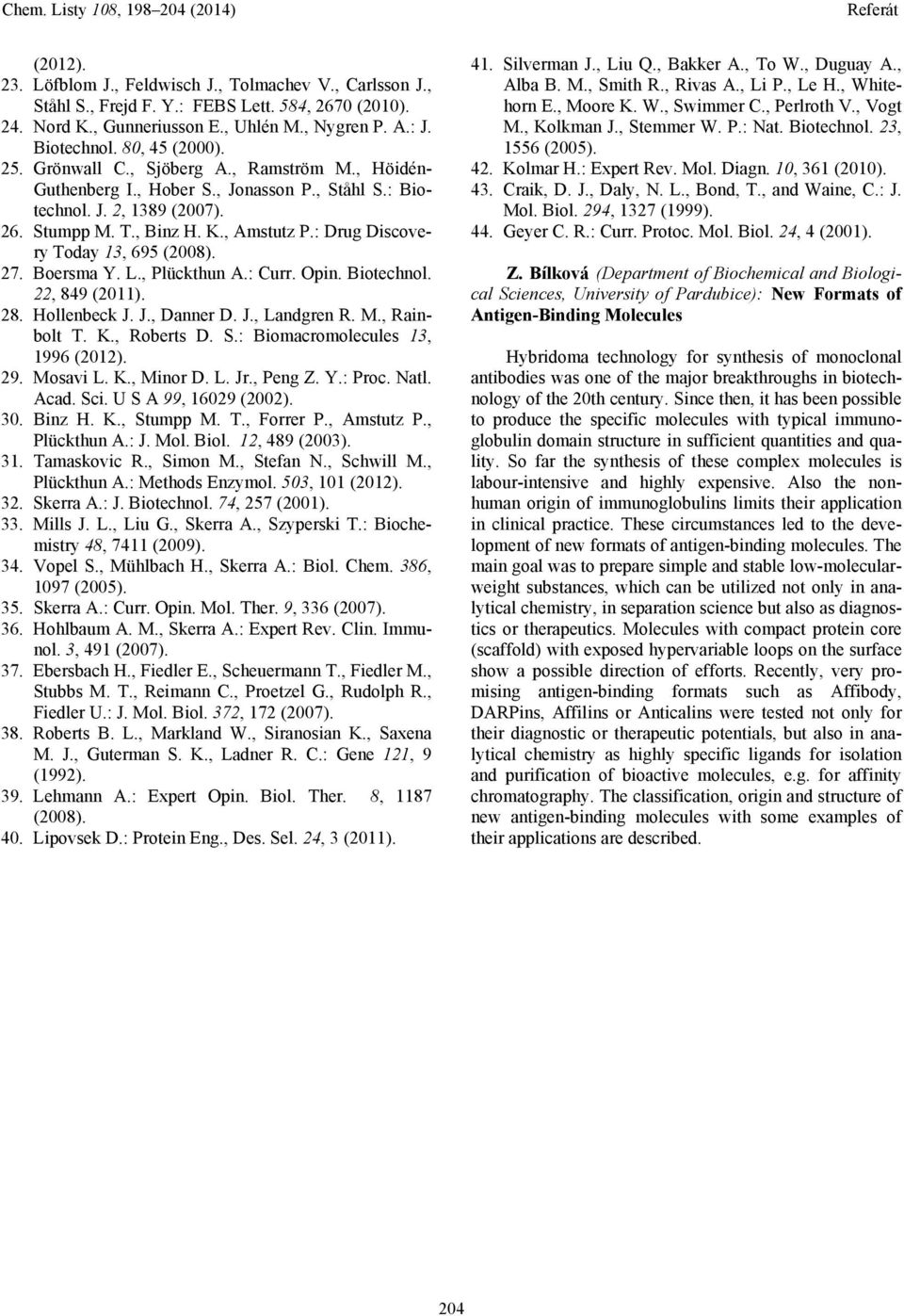 : Drug Discovery Today 13, 695 (2008). 27. Boersma Y. L., Plückthun A.: Curr. Opin. Biotechnol. 22, 849 (2011). 28. Hollenbeck J. J., Danner D. J., Landgren R. M., Rainbolt T. K., Roberts D. S.