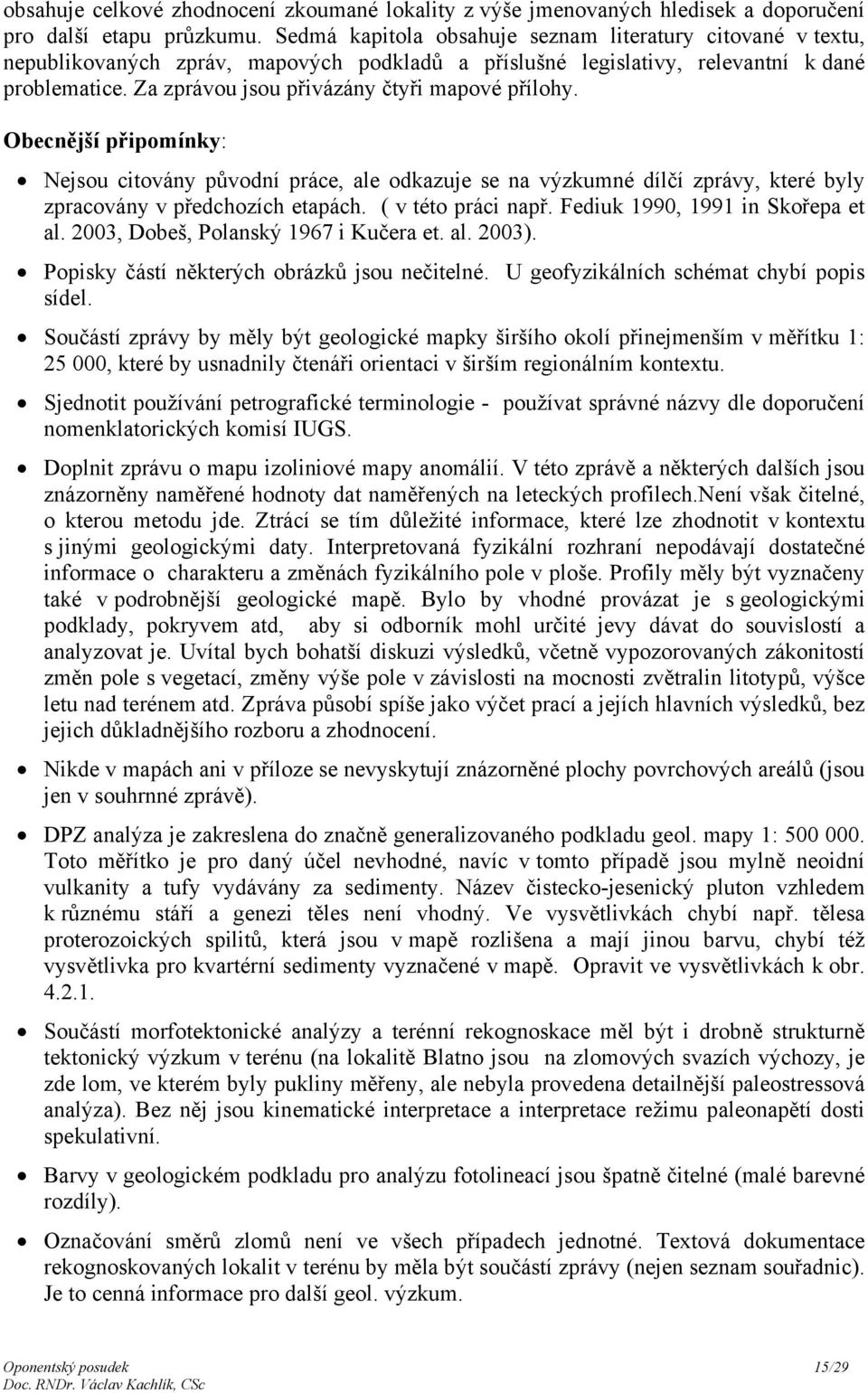 Za zprávou jsou přivázány čtyři mapové přílohy. Obecnější připomínky: Nejsou citovány původní práce, ale odkazuje se na výzkumné dílčí zprávy, které byly zpracovány v předchozích etapách.