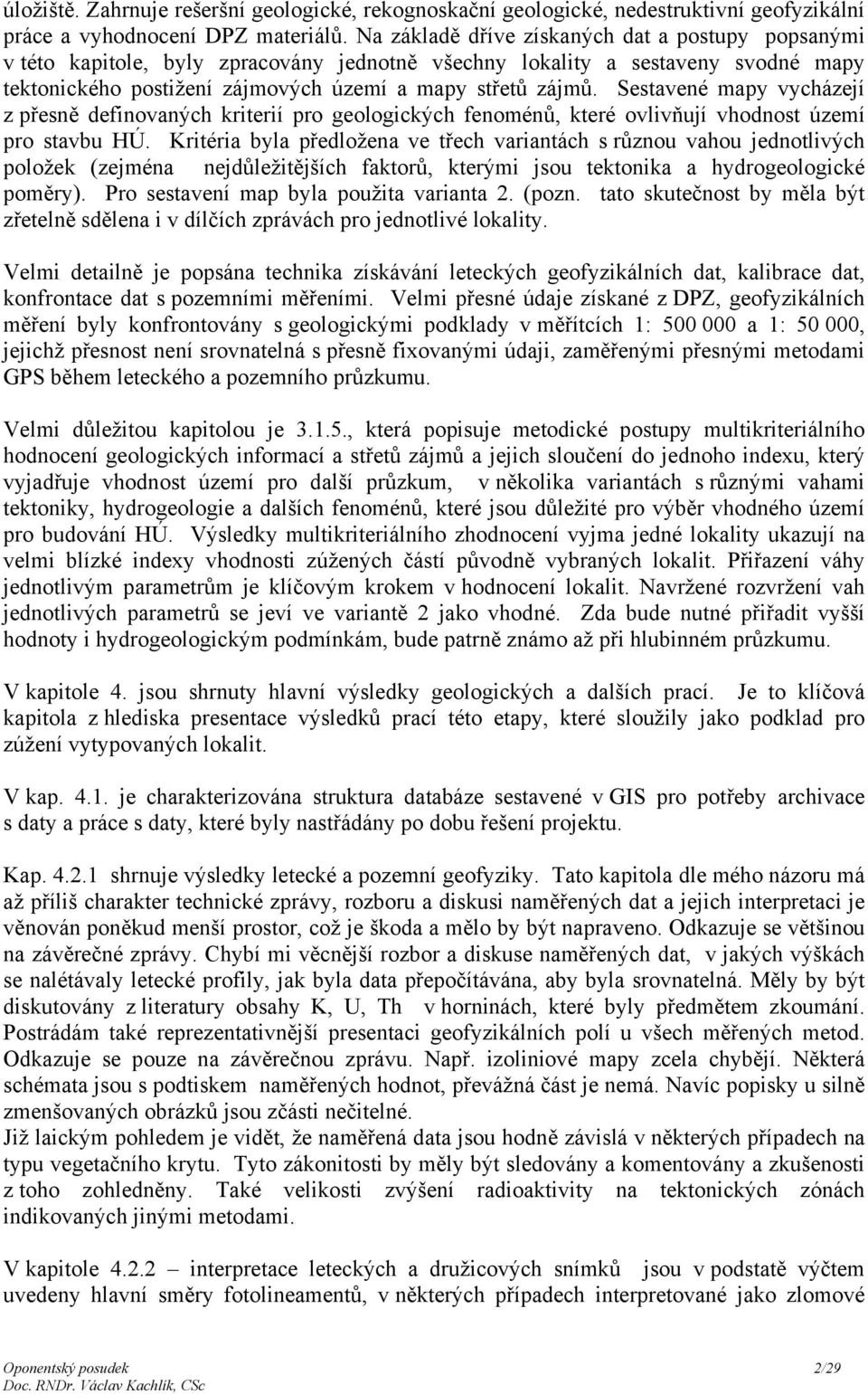 Sestavené mapy vycházejí z přesně definovaných kriterií pro geologických fenoménů, které ovlivňují vhodnost území pro stavbu HÚ.