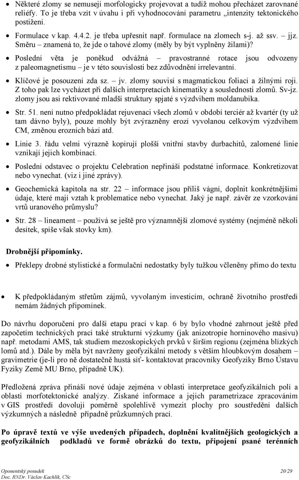 Poslední věta je poněkud odvážná pravostranné rotace jsou odvozeny z paleomagnetismu je v této souvislosti bez zdůvodnění irrelevantní. Klíčové je posouzení zda sz. jv.