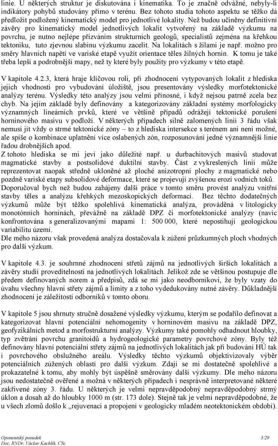 Než budou učiněny definitivní závěry pro kinematický model jednotlivých lokalit vytvořený na základě výzkumu na povrchu, je nutno nejlépe přizváním strukturních geologů, specialistů zejména na