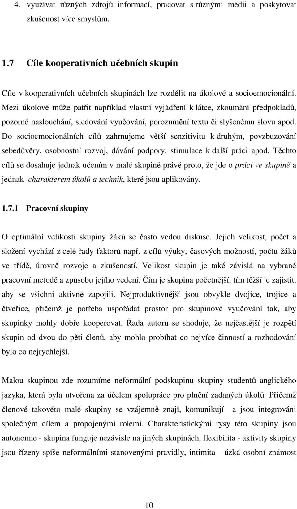 Mezi úkolové mže patit napíklad vlastní vyjádení k látce, zkoumání pedpoklad, pozorné naslouchání, sledování vyuování, porozumní textu i slyšenému slovu apod.