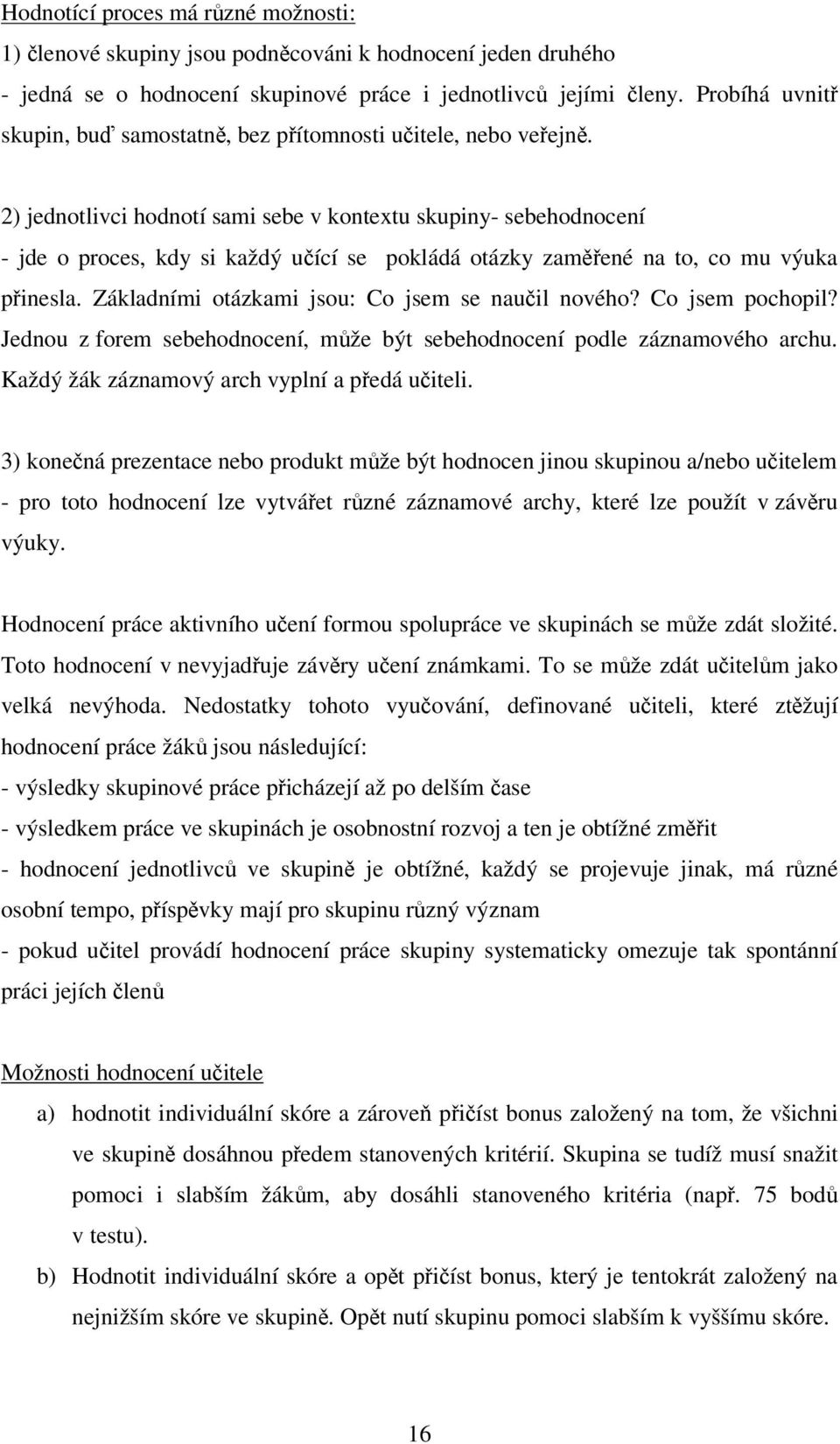 2) jednotlivci hodnotí sami sebe v kontextu skupiny- sebehodnocení - jde o proces, kdy si každý uící se pokládá otázky zamené na to, co mu výuka pinesla.