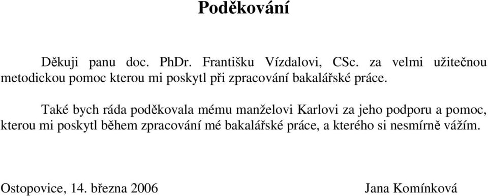 Také bych ráda podkovala mému manželovi Karlovi za jeho podporu a pomoc, kterou mi