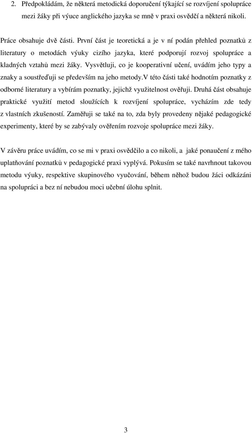 Vysvtluji, co je kooperativní uení, uvádím jeho typy a znaky a sousteuji se pedevším na jeho metody.