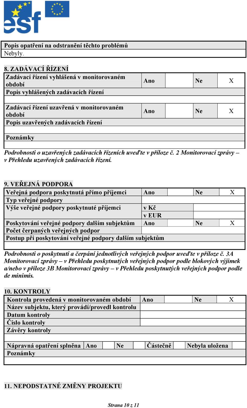 X Poznámky Podrobnosti o uzavřených zadávacích řízeních uveďte v příloze č. 2 Monitorovací zprávy v Přehledu uzavřených zadávacích řízení. 9.