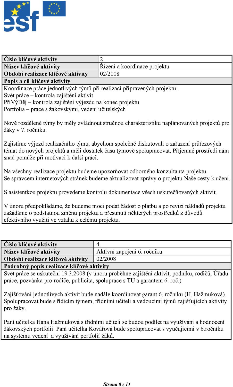 Portfolia práce s žákovskými, vedení učitelských Nově rozdělené týmy by měly zvládnout stručnou charakteristiku naplánovaných projektů pro žáky v 7. ročníku.