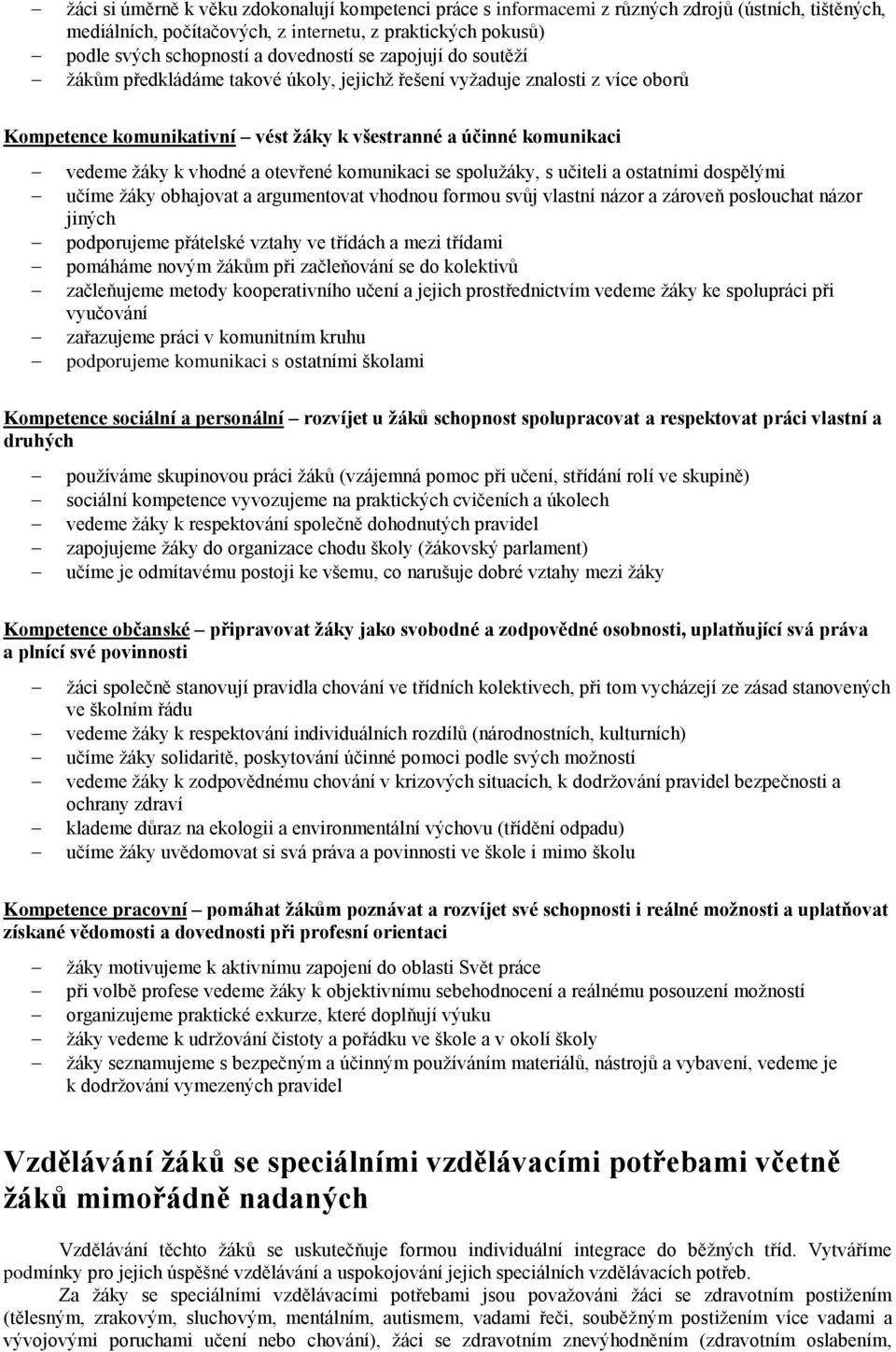 otevřené komunikaci se spolužáky, s učiteli a ostatními dospělými učíme žáky obhajovat a argumentovat vhodnou formou svůj vlastní názor a zároveň poslouchat názor jiných podporujeme přátelské vztahy