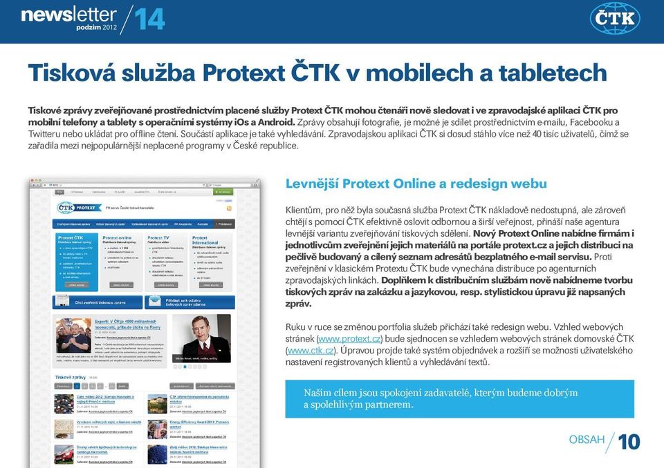 Součástí aplikace je také vyhledávání. Zpravodajskou aplikaci ČTK si dosud stáhlo více než 40 tisíc uživatelů, čímž se zařadila mezi nejpopulárnější neplacené programy v České republice.