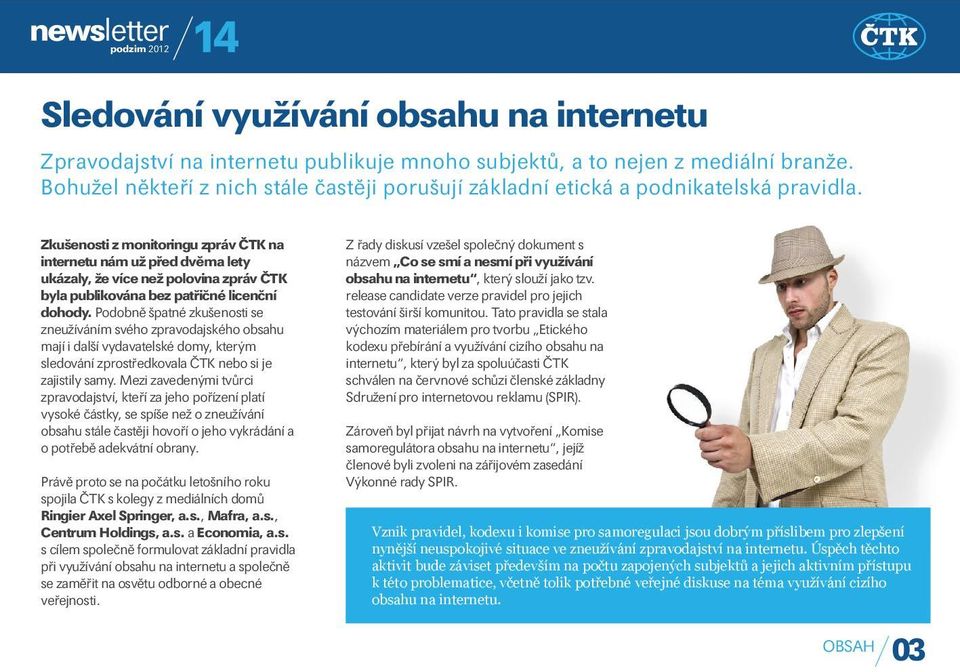 Zkušenosti z monitoringu zpráv ČTK na internetu nám už před dvěma lety ukázaly, že více než polovina zpráv ČTK byla publikována bez patřičné licenční dohody.