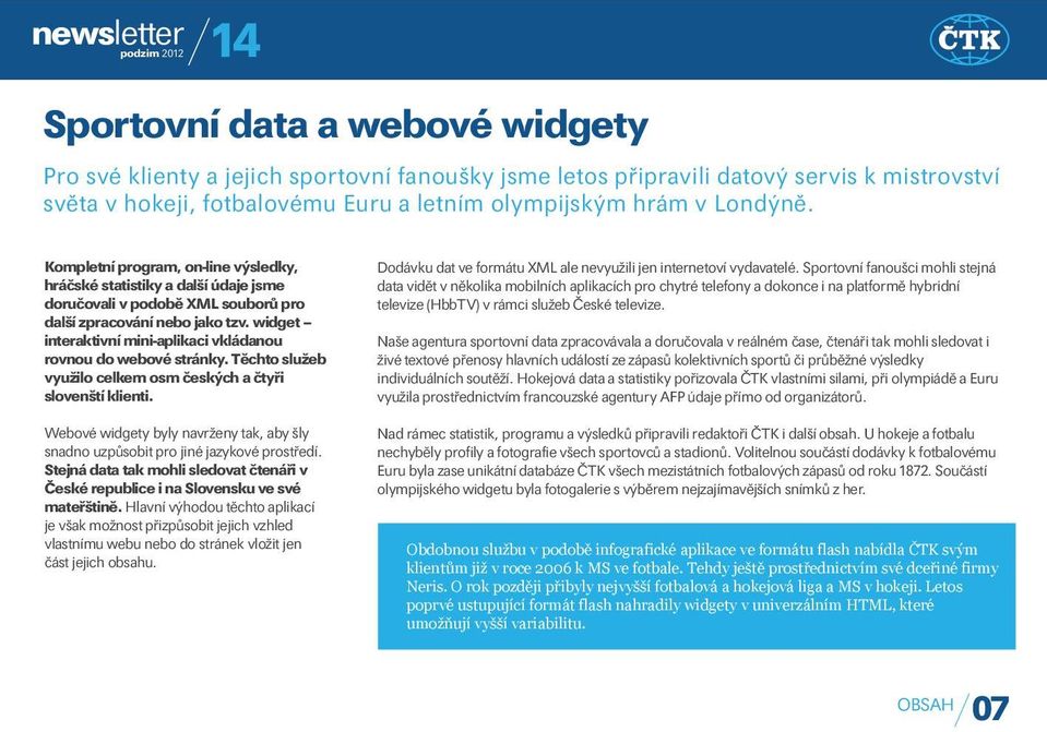 widget interaktivní mini-aplikaci vkládanou rovnou do webové stránky. Těchto služeb využilo celkem osm českých a čtyři slovenští klienti.