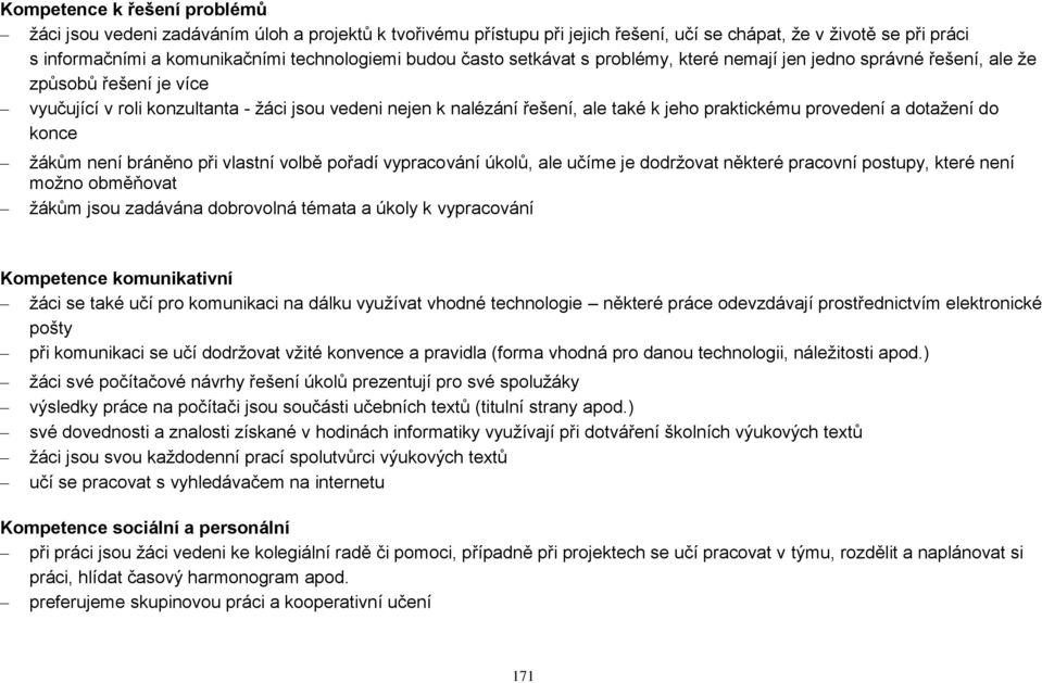 praktickému provedení a dotažení do konce žákům není bráněno při vlastní volbě pořadí vypracování úkolů, ale učíme je dodržovat některé pracovní postupy, které není možno obměňovat žákům jsou