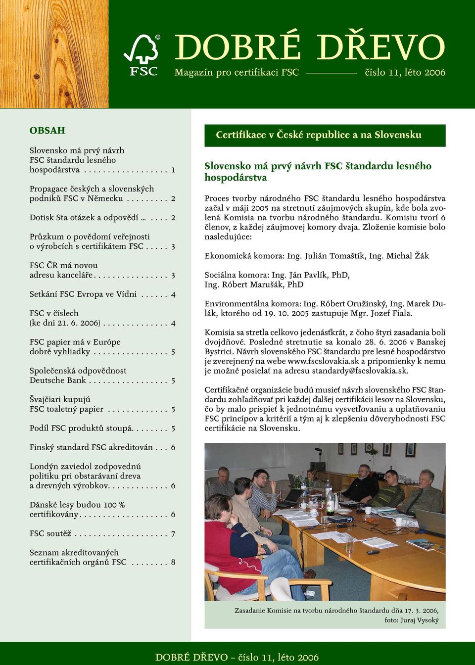 ..... 4 FSC v číslech (ke dni 21. 6. 2006).............. 4 FSC papier má v Európe dobré vyhliadky................ 5 Společenská odpovědnost Deutsche Bank................. 5 Švajčiari kupujú FSC toaletný papier.