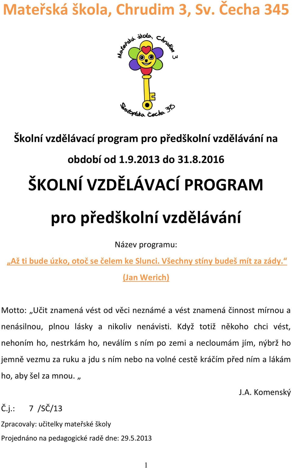 (Jan Werich) Motto: Učit znamená vést od věci neznámé a vést znamená činnost mírnou a nenásilnou, plnou lásky a nikoliv nenávisti.