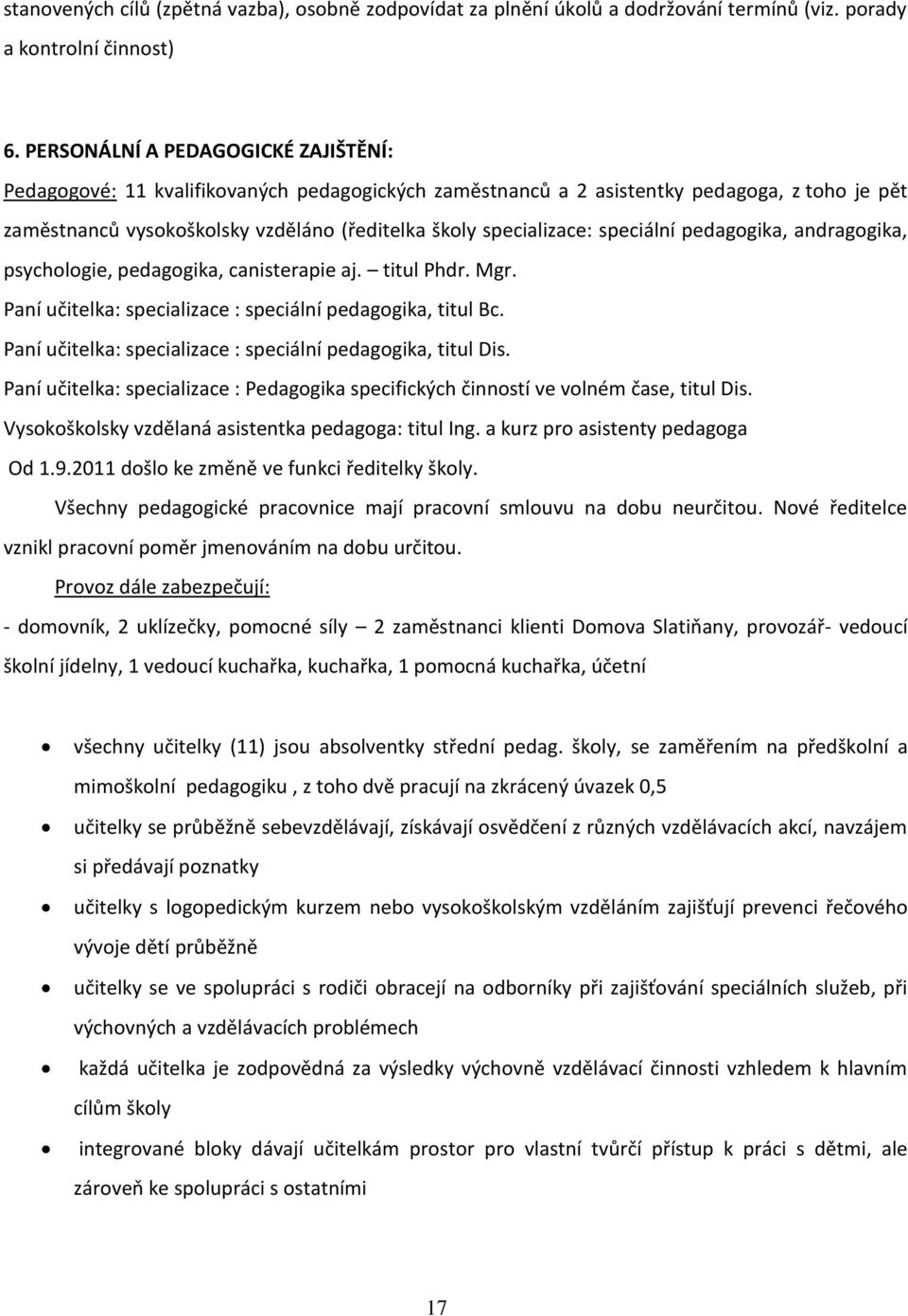 speciální pedagogika, andragogika, psychologie, pedagogika, canisterapie aj. titul Phdr. Mgr. Paní učitelka: specializace : speciální pedagogika, titul Bc.