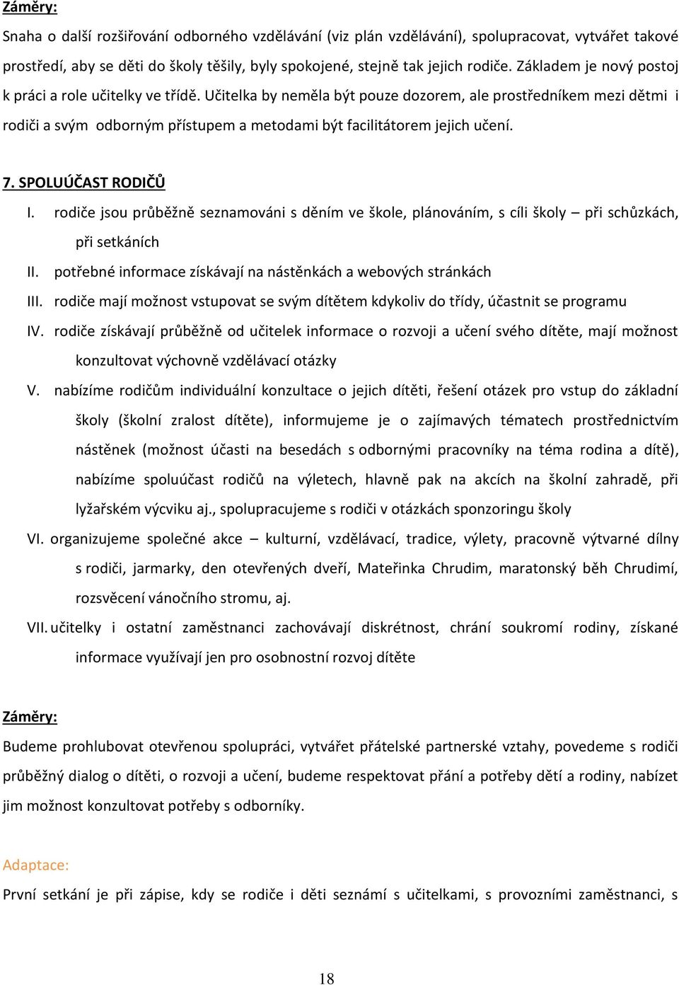 Učitelka by neměla být pouze dozorem, ale prostředníkem mezi dětmi i rodiči a svým odborným přístupem a metodami být facilitátorem jejich učení. 7. SPOLUÚČAST RODIČŮ I.