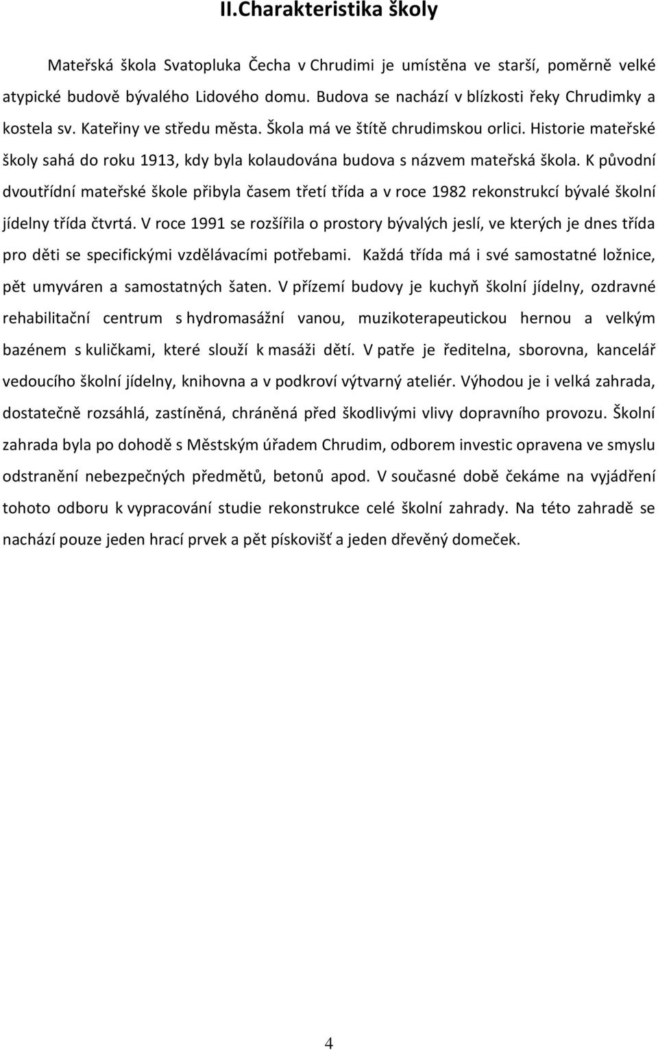 Historie mateřské školy sahá do roku 1913, kdy byla kolaudována budova s názvem mateřská škola.