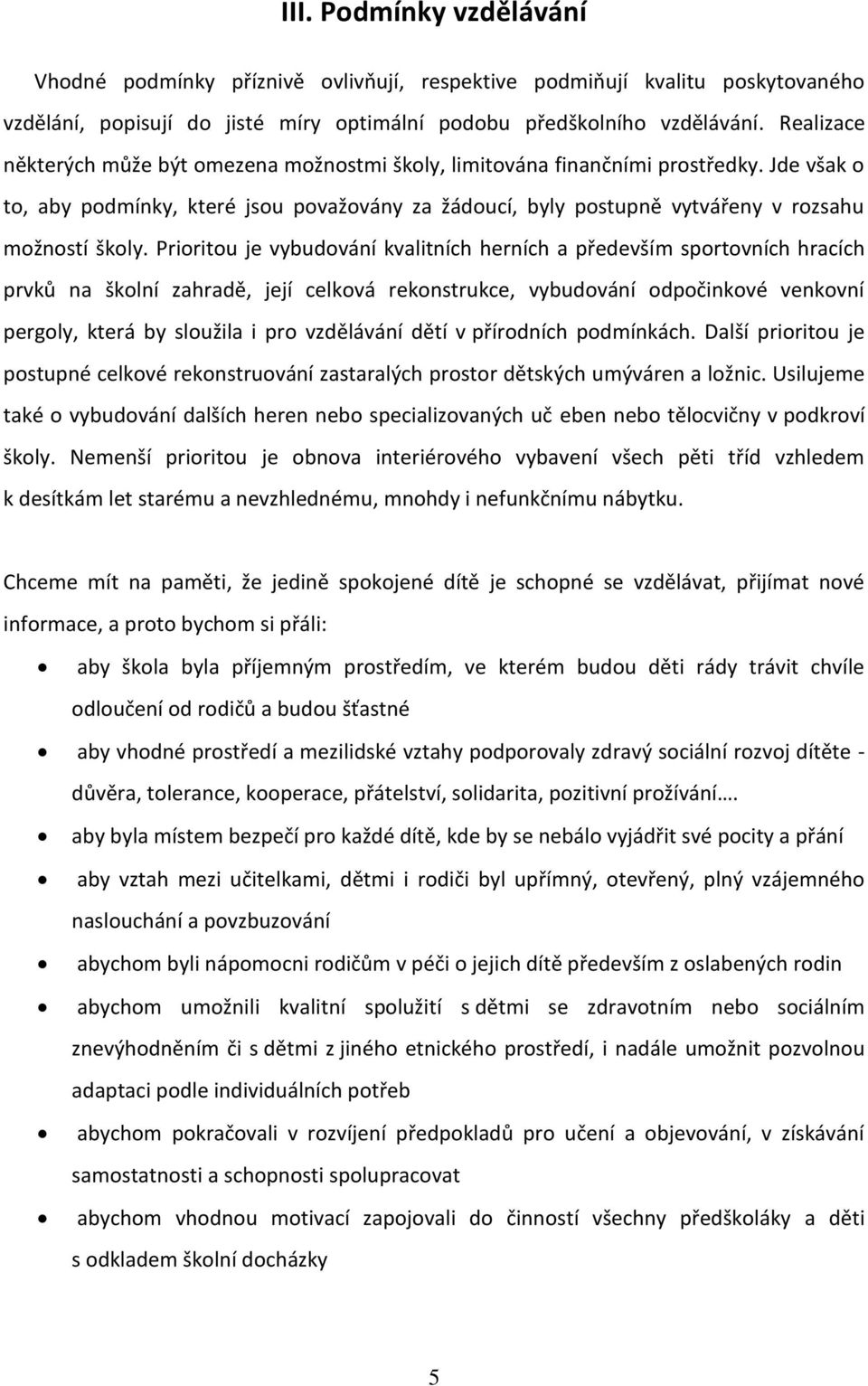 Prioritou je vybudování kvalitních herních a především sportovních hracích prvků na školní zahradě, její celková rekonstrukce, vybudování odpočinkové venkovní pergoly, která by sloužila i pro