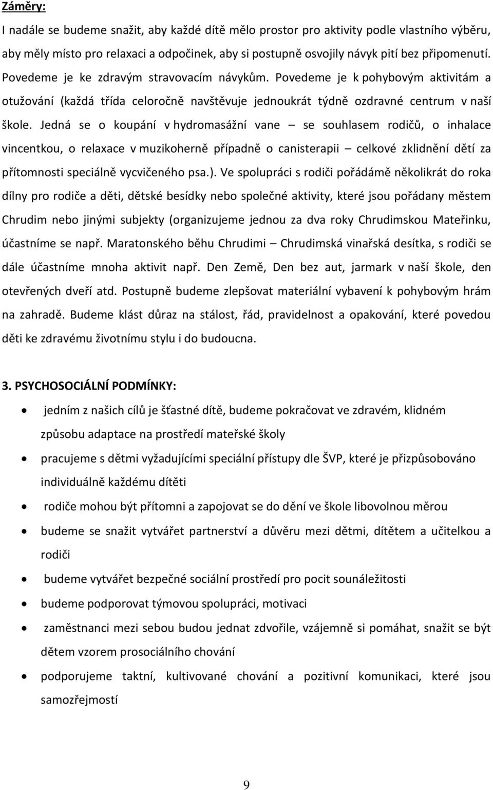 Jedná se o koupání v hydromasážní vane se souhlasem rodičů, o inhalace vincentkou, o relaxace v muzikoherně případně o canisterapii celkové zklidnění dětí za přítomnosti speciálně vycvičeného psa.).