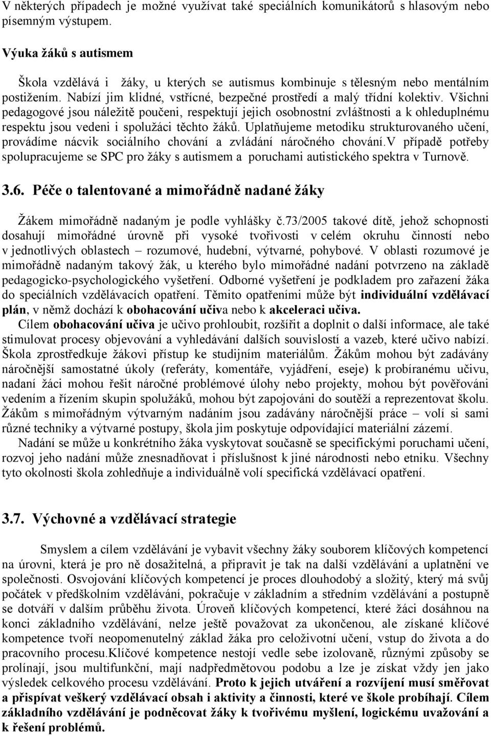 Všichni pedagogové jsou náležitě poučeni, respektují jejich osobnostní zvláštnosti a k ohleduplnému respektu jsou vedeni i spolužáci těchto žáků.