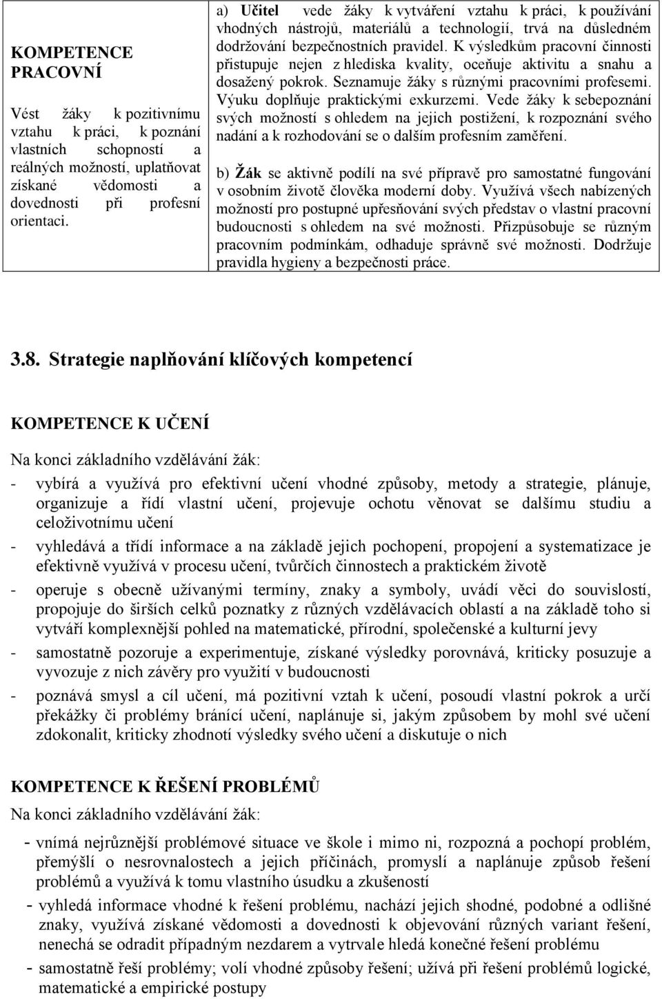 K výsledkům pracovní činnosti přistupuje nejen z hlediska kvality, oceňuje aktivitu a snahu a dosažený pokrok. Seznamuje žáky s různými pracovními profesemi. Výuku doplňuje praktickými exkurzemi.