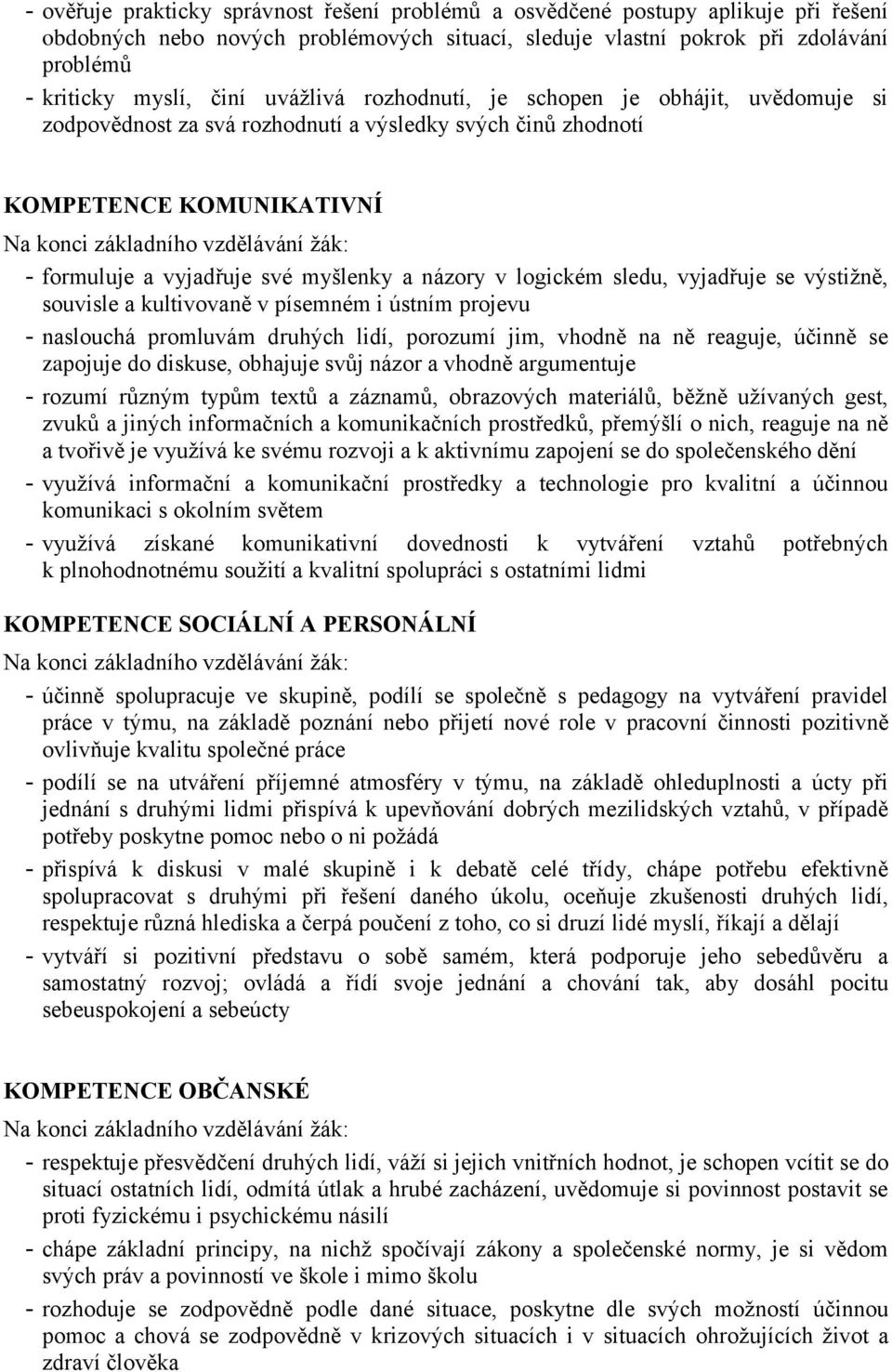 vyjadřuje své myšlenky a názory v logickém sledu, vyjadřuje se výstižně, souvisle a kultivovaně v písemném i ústním projevu - naslouchá promluvám druhých lidí, porozumí jim, vhodně na ně reaguje,