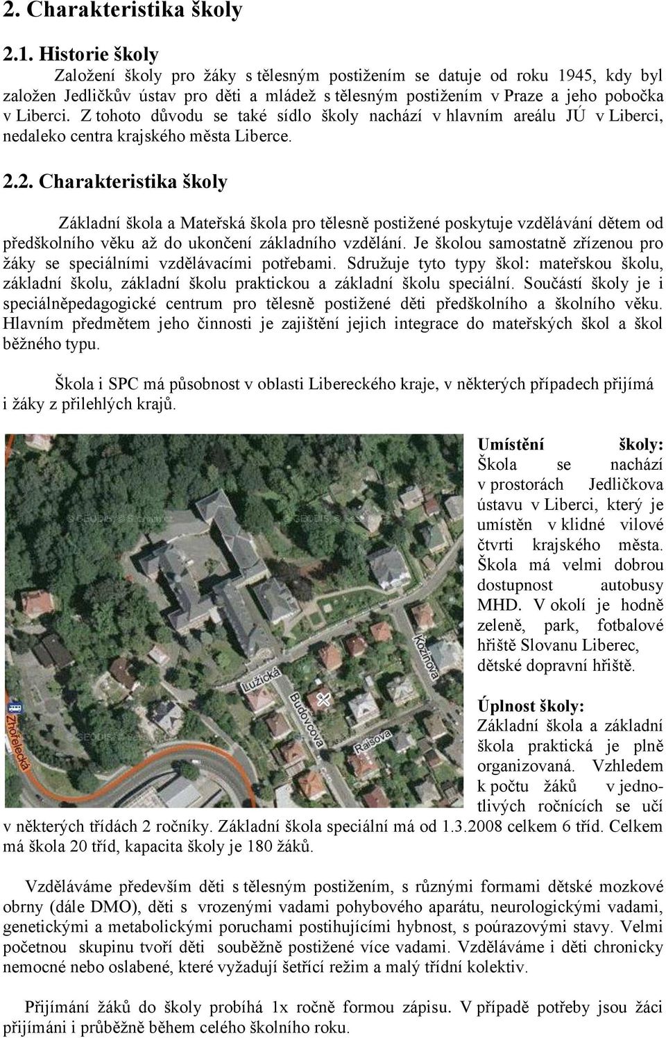Z tohoto důvodu se také sídlo školy nachází v hlavním areálu JÚ v Liberci, nedaleko centra krajského města Liberce. 2.