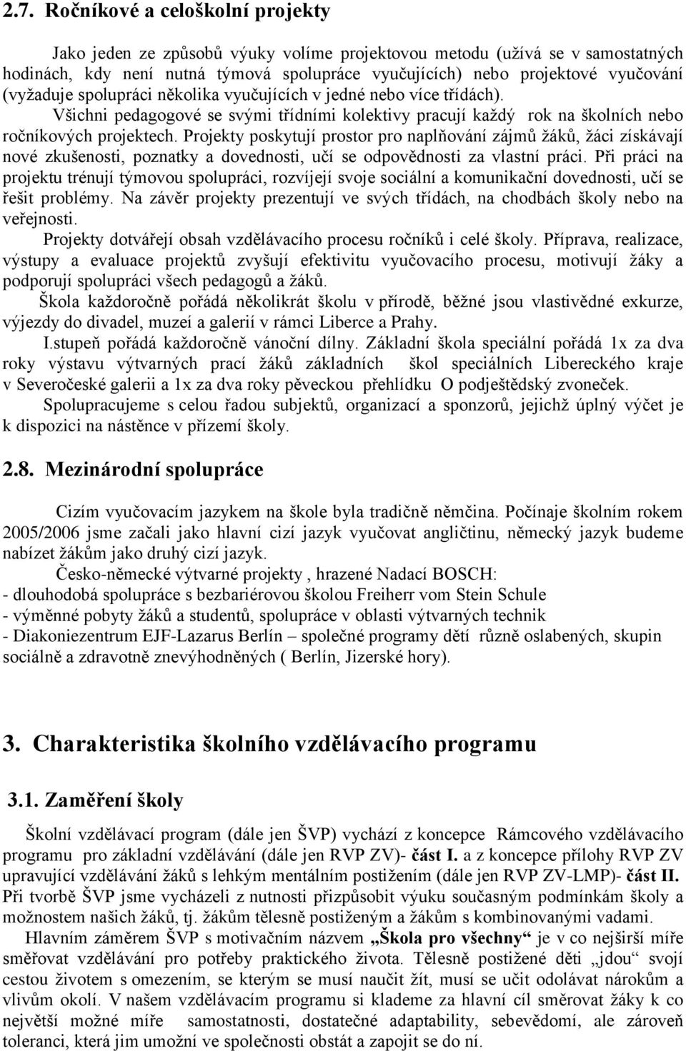 Projekty poskytují prostor pro naplňování zájmů žáků, žáci získávají nové zkušenosti, poznatky a dovednosti, učí se odpovědnosti za vlastní práci.