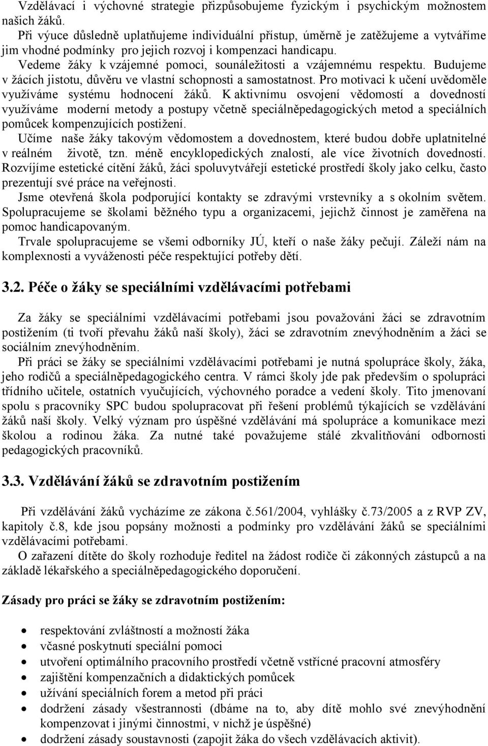 Vedeme žáky k vzájemné pomoci, sounáležitosti a vzájemnému respektu. Budujeme v žácích jistotu, důvěru ve vlastní schopnosti a samostatnost.