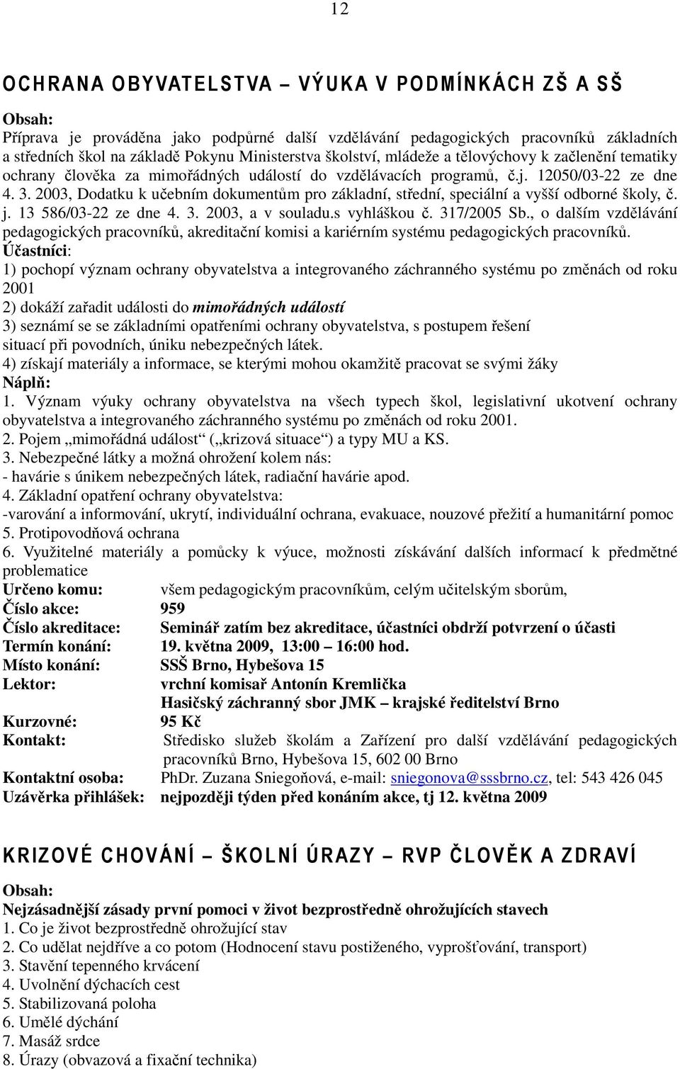 2003, Dodatku k učebním dokumentům pro základní, střední, speciální a vyšší odborné školy, č. j. 13 586/03-22 ze dne 4. 3. 2003, a v souladu.s vyhláškou č. 317/2005 Sb.