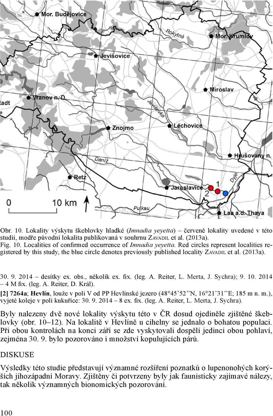 Reiter, L. Merta, J. Sychra); 9. 10. 2014 4 M fix. (leg. A. Reiter, D. Král). [2] 7264a; Hevlín, louže v poli V od PP Hevlínské jezero (48 45 52 N, 16 21 31 E; 185 m 